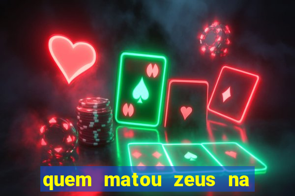 quem matou zeus na mitologia grega